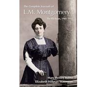 The Complete Journals of L.M. Montgomery: The PEI Years, 1900-1911 (L M Montgomery Journals)