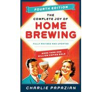 The Complete Joy of Homebrewing: Fully Revised and Updated