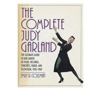 The Complete Judy Garland: The Ultimate Guide to Her Career in Films, Records, Concerts, Radio, and Television, 1935-1969
