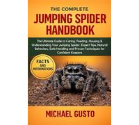 THE COMPLETE JUMPING SPIDER HANDBOOK: The Ultimate Guide to Caring, Feeding, Housing & Understanding Your Jumping Spider: Expert Tips, Natural ... and ... and Proven Techniques for Confident Keepers