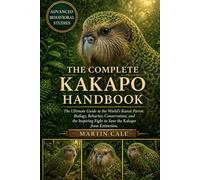 THE COMPLETE KAKAPO HANDBOOK: The Ultimate Guide to the World’s Rarest Parrot: Biology, Behavior, Conservation, and the Inspiring Fight to Save the Kakapo from Extinction.