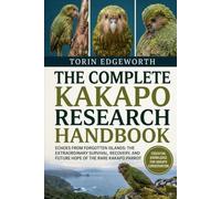THE COMPLETE KAKAPO RESEARCH HANDBOOK: Echoes From Forgotten Islands: The Extraordinary Survival, Recovery, And Future Hope Of The Rare Kakapo Parrot