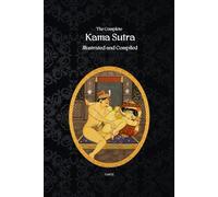 The Complete Kama Sutra Illustrated and Compiled