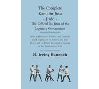 The Complete Kano Jiu-Jitsu: The Offi cial Jiu-Jitsu of the Japanese Government: With Additions by Hoshino and Tsutsumi and Chapters on the Serious ... Japanese Science of the Restoration of Life