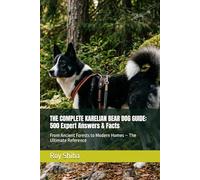 THE COMPLETE KARELIAN BEAR DOG GUIDE: 500 Expert Answers & Facts: From Ancient Forests to Modern Homes - The Ultimate Reference (The Complete Dog Guide Series)