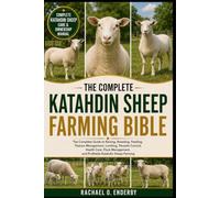 THE COMPLETE KATAHDIN SHEEP FARMING BIBLE: The Complete Guide to Raising, Breeding, Feeding, Pasture Management, Lambing, Parasite Control, Health ... and Profitable Katahdin Sheep Farming
