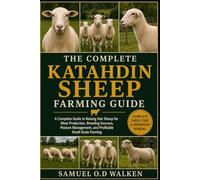 THE COMPLETE KATAHDIN SHEEP FARMING GUIDE: A Complete Guide to Raising Hair Sheep for Meat Production, Breeding Success, Pasture Management, and Profitable Small-Scale Farming