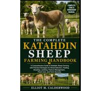 THE COMPLETE KATAHDIN SHEEP FARMING HANDBOOK: A Comprehensive Guide to Katahdin Sheep Farming with Practical Strategies for Breed Selection, Feeding, ... Management, Flock Care, and Farm Success