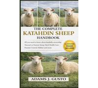 THE COMPLETE KATAHDIN SHEEP HANDBOOK: All you need to know about katahdin ownership Manual on Pasture Setup, Herd Health Care, Parasite Control, Habitat and more