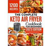 The Complete Keto Air Fryer Cookbook for Beginners: 1200+ Mouth-watering and Healthy Recipes to lose weight and Get Great Look