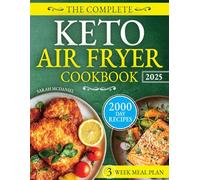 The Complete Keto Air Fryer Cookbook: Master the Art of Delicious Low-Carb Cooking with Fast, Flavorful Dishes that Fit Your Busy Life