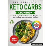 The Complete Keto Carbs Cookbook: Low-Carb, High-Flavor Recipes for Weight Loss, Fat Burning, and a Healthier Lifestyle