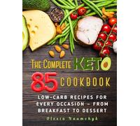 The Complete Keto Cookbook: 85 Low-Carb Recipes for Every Occasion - From Breakfast to Dessert