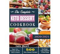 The Complete Keto Dessert Cookbook 2020: 500 Keto Dessert Recipes to Shed Weight, Lower Cholesterol & Boost Energy ( Sugar-free, Ketogenic Bombs, Cakes & Sweets )