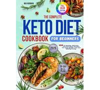 The Complete Keto Diet Cookbook for Beginners: 100 Healthy, Delicious, and Nutritious High-Protein, Low-Carb Recipes with 28 - Day Meal Plan for Easy Weight Loss | Includes Full-Color Pictures