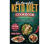 The Complete Keto Diet Cookbook For Beginners: Easy-to-Follow 14-Day Ketogenic Meal Plan with 100+ Simple Recipes