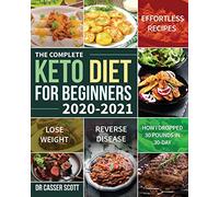 The Complete Keto Diet for Beginners 2020-2021: Effortless Recipes to Lose Weight and Reverse Disease (How I Dropped 30 Pounds in 30-Day)