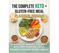 The Complete Keto + Gluten-Free Family Meal Planning Journal: 12 Weeks of Budget-Friendly Meal Prep, Shopping Lists & Progress Tracking for Busy Families Following Ketogenic and Gluten-Free Diets