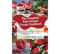 The Complete Keto Sweets Treats Cookbook: Enjoy 100+ Low-Carb Ketogenic Recipes for Fat Bombs, Cakes, Smoothies and More!
