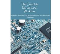 The Complete KiCad 9.0.6 Workflow: Schematic Intelligence, PCB Craftmanship, and Fabrication and Readiness (Programming books)