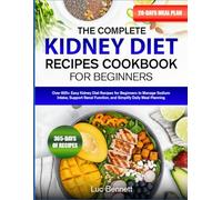 THE COMPLETE KIDNEY DIET RECIPES COOKBOOK FOR BEGINNERS: Over 600+ Easy Kidney Diet Recipes for Beginners to Manage Sodium Intake, Support Renal Function, and Simplify Daily Meal Planning