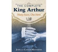 The Complete King Arthur : Many Faces, One Hero