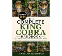 THE COMPLETE KING COBRA HANDBOOK: The Complete Guide to King Cobras: Behavior, Habitat, Hunting, Venom, Reproduction, Conservation, and Safe Human Interaction