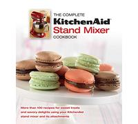 The Complete Kitchen Aid Stand Mixer Cookbook