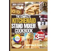 THE COMPLETE KITCHENAID STAND MIXER COOKBOOK: Easy, Step-by-Step Recipes and Instructions for Beginners, Seniors, and Everyday Home Cooks