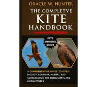 THE COMPLETE KITE HANDBOOK: A Comprehensive Guide to Kites: Biology, Behavior, Habitat, and Conservation for Enthusiasts and Birdwatchers.