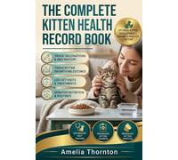 The Complete Kitten Health Record Book: Track Vaccinations, Vet Visits, Growth Milestones & Medical History in One Organized Lifetime Logbook for Stress-Free Cat Care (ANIMAL HEALTH)