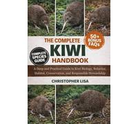 THE COMPLETE KIWI HANDBOOK: A Deep and Practical Guide to Kiwi Biology, Behavior, Habitat, Conservation, and Responsible Stewardship