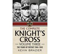 The Complete Knight's Cross: The Years of Defeat 1944-1945: 3 (The Complete Knight's Cross 3)