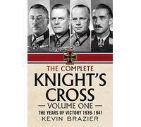 The Complete Knight's Cross: The Years of Victory 1939-1941 1