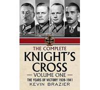The Complete Knight's Cross : The Years of Victory 1939-1941 The Years of Victory 1939-1941 1