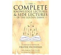 The Complete Knowledge Lectures & Side Lectures of the Golden Dawn (The Complete Golden Dawn Series)