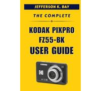THE COMPLETE KODAK PIXPRO FZ55-BK USER GUIDE
