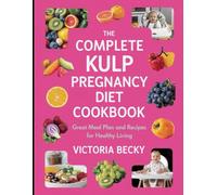 The Complete Kulp Pregnancy Diet Cookbook: Great Meal Plan and Recipes for Healthy Living