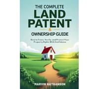 The Complete Land Patent & Ownership Guide: How to Trace, Verify, and Protect Your Property Rights With Confidence