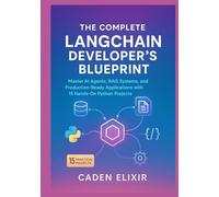 The Complete LangChain Developer's Blueprint: Master AI Agents, RAG Systems, and Production-Ready Applications with 15 Hands-On Python Projects (Local ... and Open-Source LLM Infrastructures)