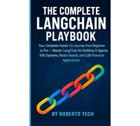 THE COMPLETE LANGCHAIN PLAYBOOK: Your Complete Hands-On Journey from Beginner to Pro - Master LangChain for Building AI Agents, RAG Systems, Vector Search, and LLM-Powered Applications