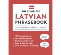 The Complete Latvian Phrasebook: 1,200 Everyday Phrases for Real-Life Situations, Core Vocabulary for Daily Communication, A Practical Speaking Guide ... and Cultural Notes (Learn Latvian)