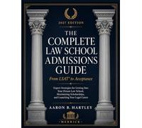 The Complete Law School Admissions Guide: From LSAT® to Acceptance - Expert Strategies for Getting Into Your Dream Law School, Maximizing Scholarships, and Launching Your Legal Career