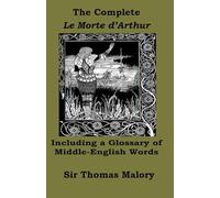 The Complete Le Morte d’Arthur, Including a Glossary of Middle-English Words