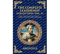 The Complete Leadership Collection (Vol. 3): Politics, Nicomachean Ethics & Rhetoric - Aristotle on Virtue, Governance and Persuasion (Deluxe Hardbound Edition): 461 (Library of Alexandria)