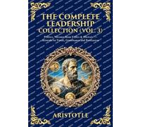 The Complete Leadership Collection (Vol. 3): Politics, Nicomachean Ethics & Rhetoric - Aristotle on Virtue, Governance and Persuasion: 461 (Library of Alexandria)