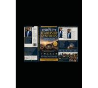 THE COMPLETE LEADERSHIP: SYNTHESIS Integrating Vision, Empathy, Excellence, Accountability, Empowerment, and Impact into One Transformational Leadership System