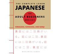 The Complete Learn Japanese For Adults Beginners Book (3 in 1) : Hiragana, Katakana, and Kanji: Master Reading, Writing, and Speaking Japanese With This Simple 3 Step Process