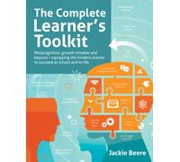 The Complete Learner's Toolkit : Metacognition and Mindset - Equipping the modern learner with the thinking, social and self-regulation skills to succeed at school and in life
