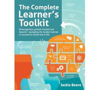 The Complete Learner's Toolkit: Metacognition and Mindset - Equipping the modern learner with the thinking, social and self-regulation skills to succeed at school and in life